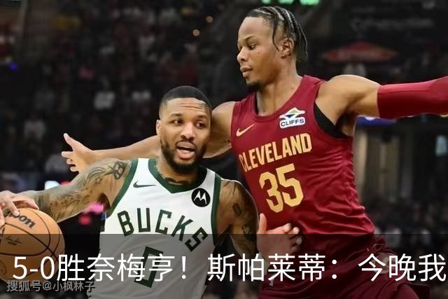 5-0胜奈梅亨！斯帕莱蒂：今晚我们用脑子踢球了，比上一场更聪明